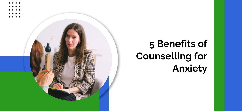 5 Benefits of Counselling for Anxiety