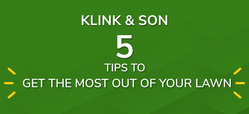 Five Tips To Get The Most Out Of Your Lawn-Klink & Son.jpg