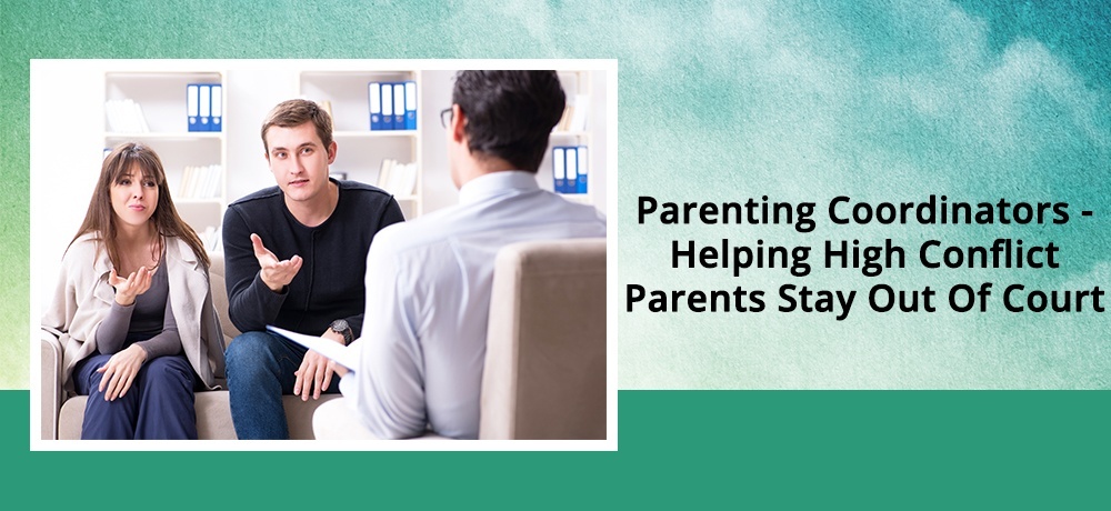 Parenting Coordinators - Helping High Conflict Parents Stay Out Of Court