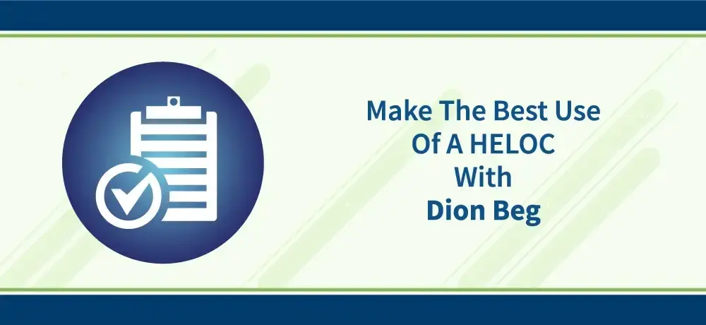 Making the Best Use of a Heloc with Dion Beg -  Blog by Dion Beg 