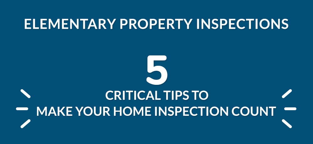 Five Critical Tips to Make Your Home Inspection Count - Blog by Elementary Property Inspections