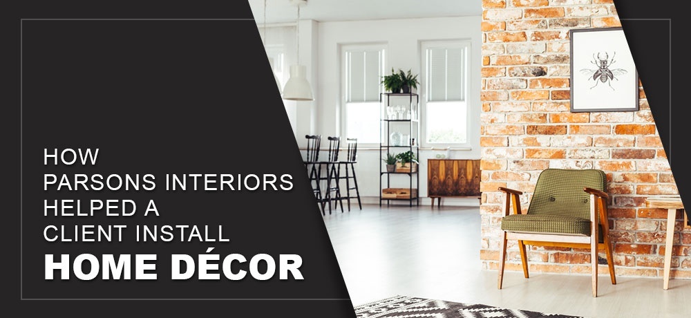 How Parsons Interiors Helped a Client Install Home Decor