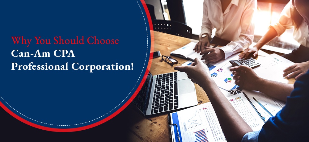 Why You Should Choose Can-Am CPA Professional Corporation!