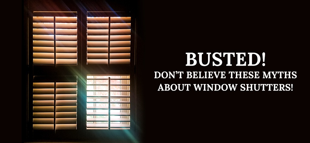 Busted!-Don’t-Believe-These-Myths-About-WIndow-Shutters-Plantation Shutter.jpg