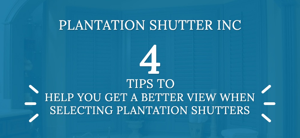 Four-Tips-To-Help-You-Get-A-Better-View-When-Selecting-Plantation-Shutters.jpg