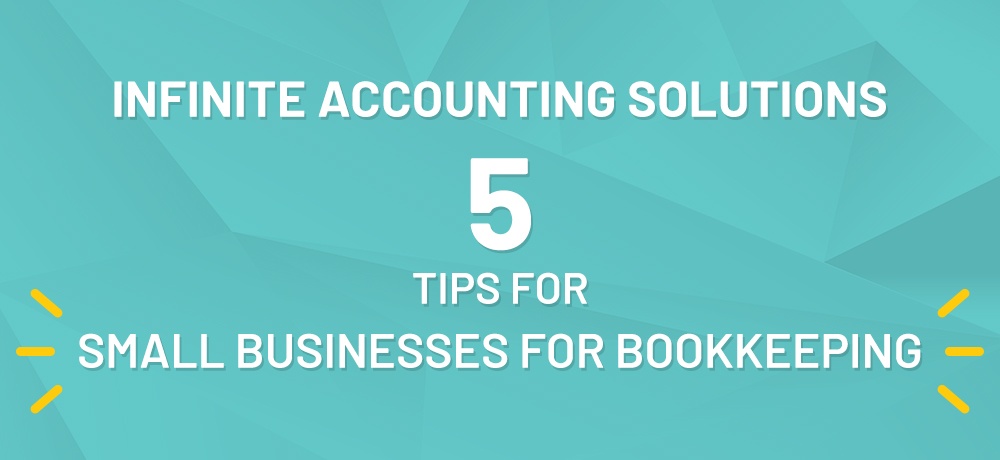 Five Tips for Small Businesses For Bookkeeping-Infinite Accounting.jpg