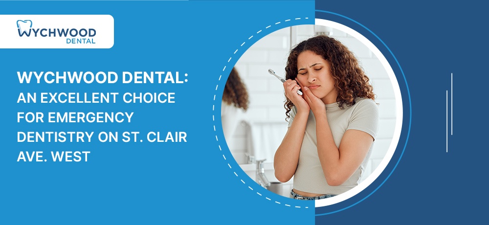 Wychwood Dental An Excellent Choice for Emergency Dentistry on St. Clair Ave. West