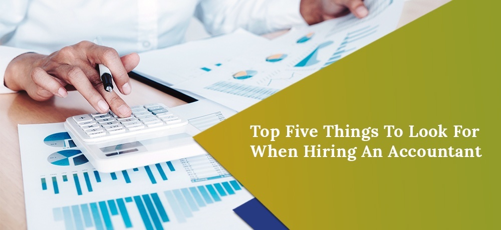 Top Five Things To Look For When Hiring An Accountant.