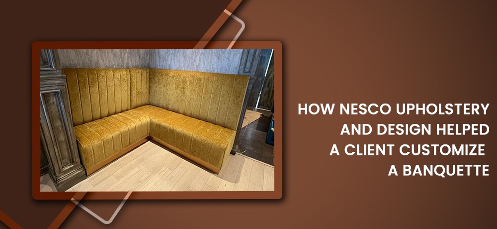 How Nesco Upholstery And Design Helped A Client Customize A Banquette.jpg