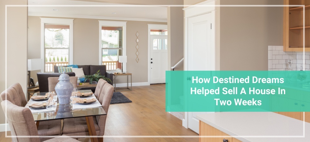How Destined Dreams Helped Sell a House in Two Weeks
