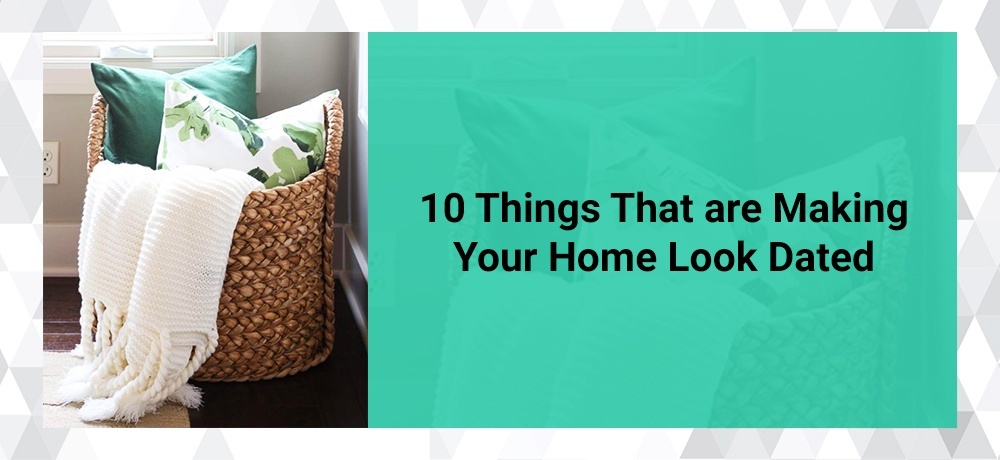 10 Things That Are Making Your Home Look Dated