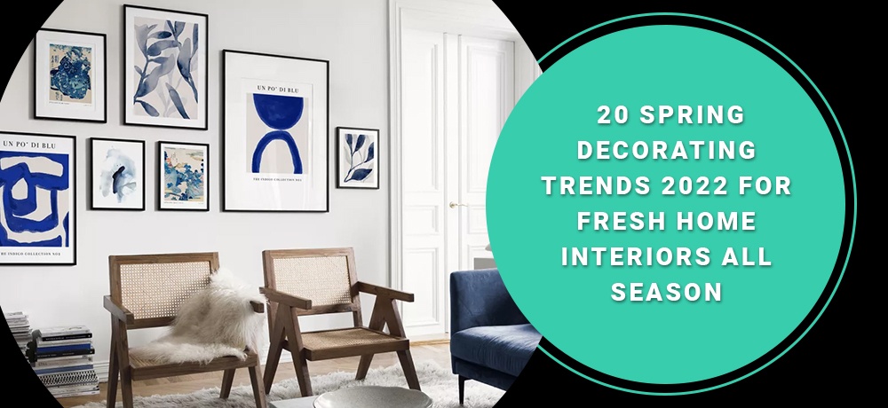 20 spring decorating trends 2022 for fresh home interiors all season