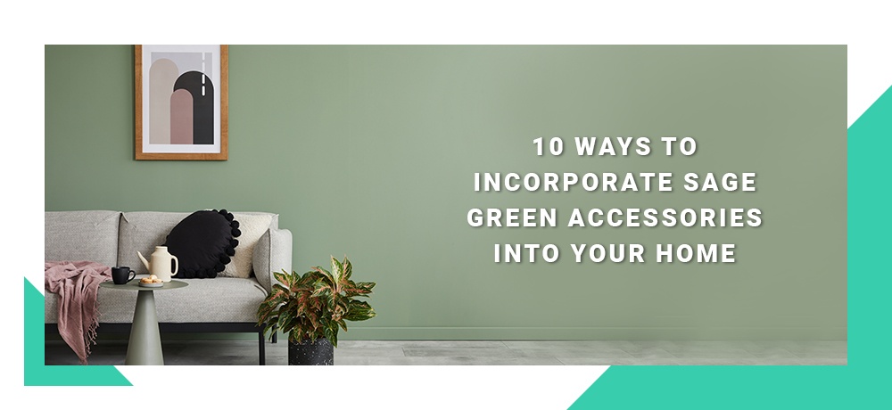 10 Ways to Incorporate Sage Green Accessories Into Your Home
