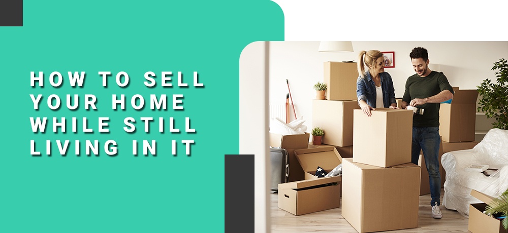 How To Sell Your Home While Still Living In It
