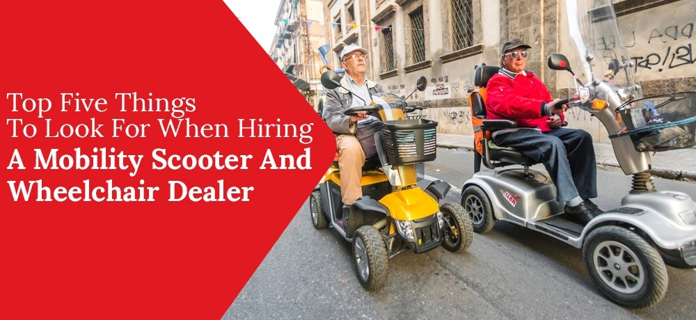 Top Five Things To Look For When Hiring A Mobility Scooter And Wheelchair Dealer.jpg