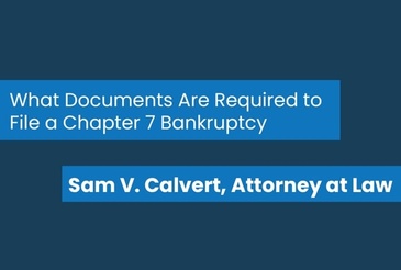 Sam V. Calvert, Attorney at Law - What Documents Are Required to File a Chapter 7 Bankruptcy