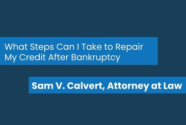 Sam V. Calvert, Attorney at Law - What Steps Can I Take to Repair My Credit After Bankruptcy