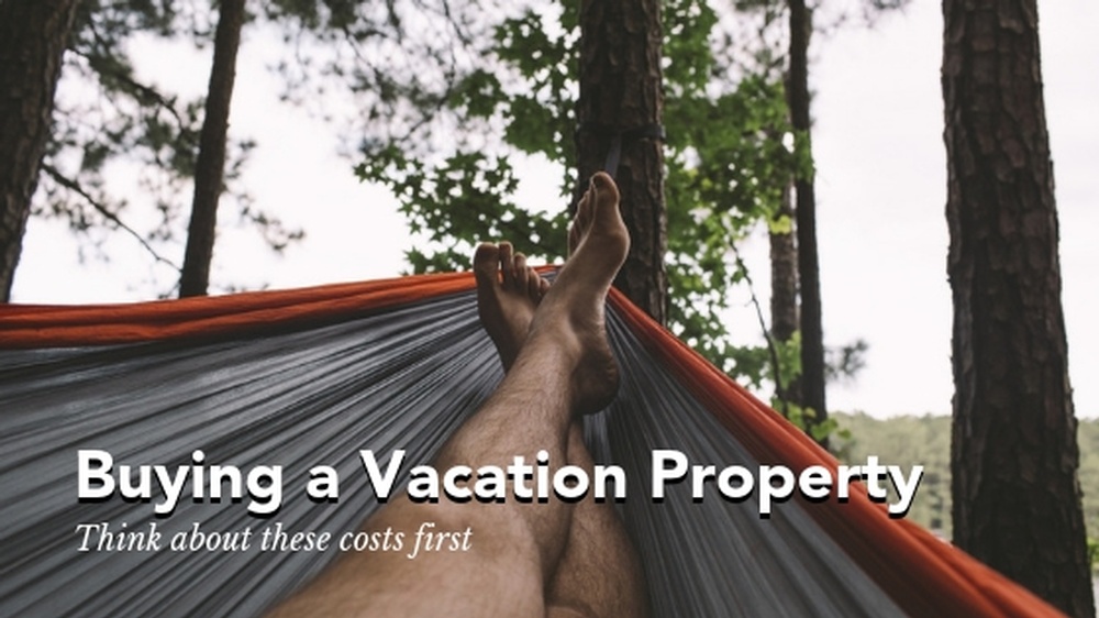 Buying a Vacation Property - Think About These Costs First