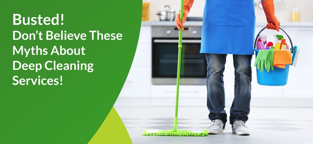 Don’t Believe These Myths About Deep Cleaning Services 