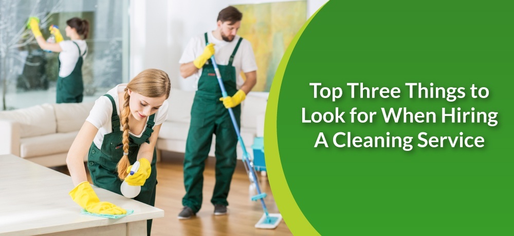 Top Three Things to Look for When Hiring a Cleaning Service 