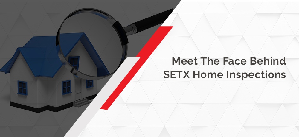 Meet the Face Behind SETX Home Inspections