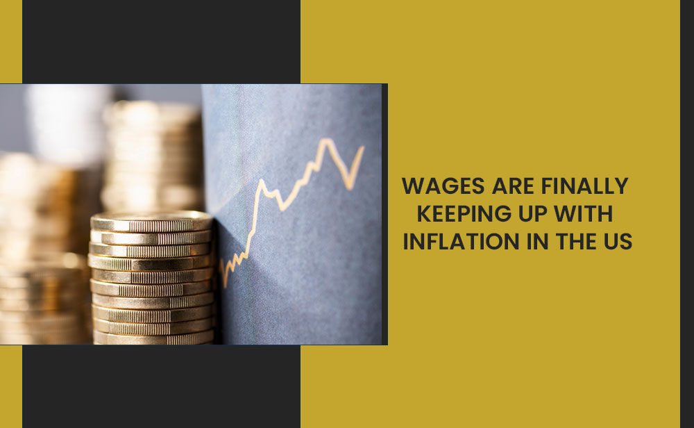 Wages are finally keeping up with inflation in the US