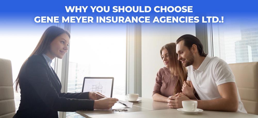 Know when you should choose Gene Meyer Insurance Agencies Ltd.
