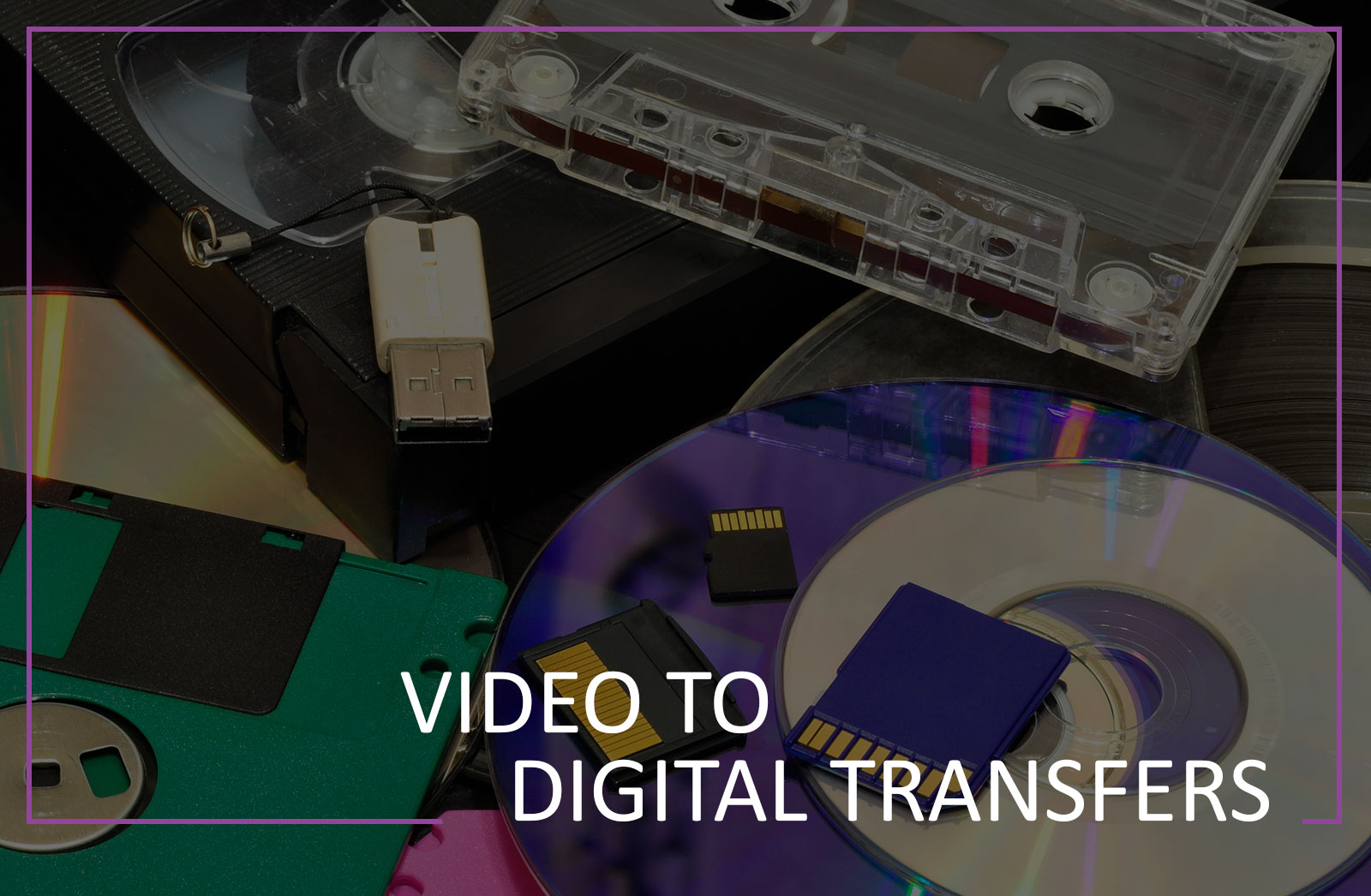 VIDEO TO DIGITAL TRANSFERS