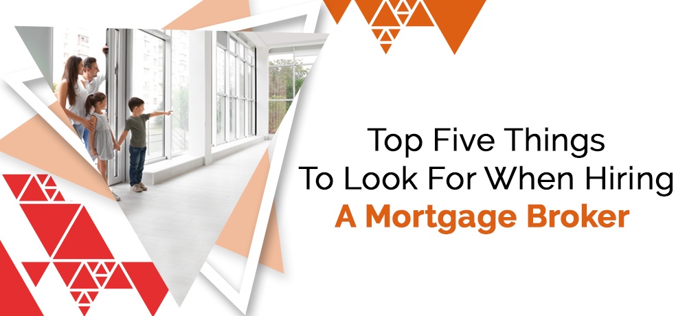 Top Five Things To Look For When Hiring A Mortgage Broker