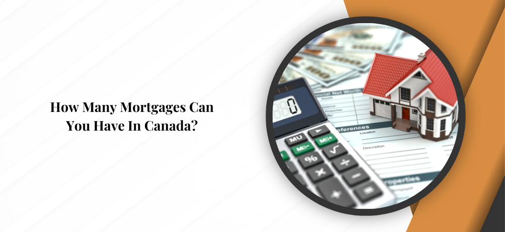 How Many Mortgages Can You Have In Canada?