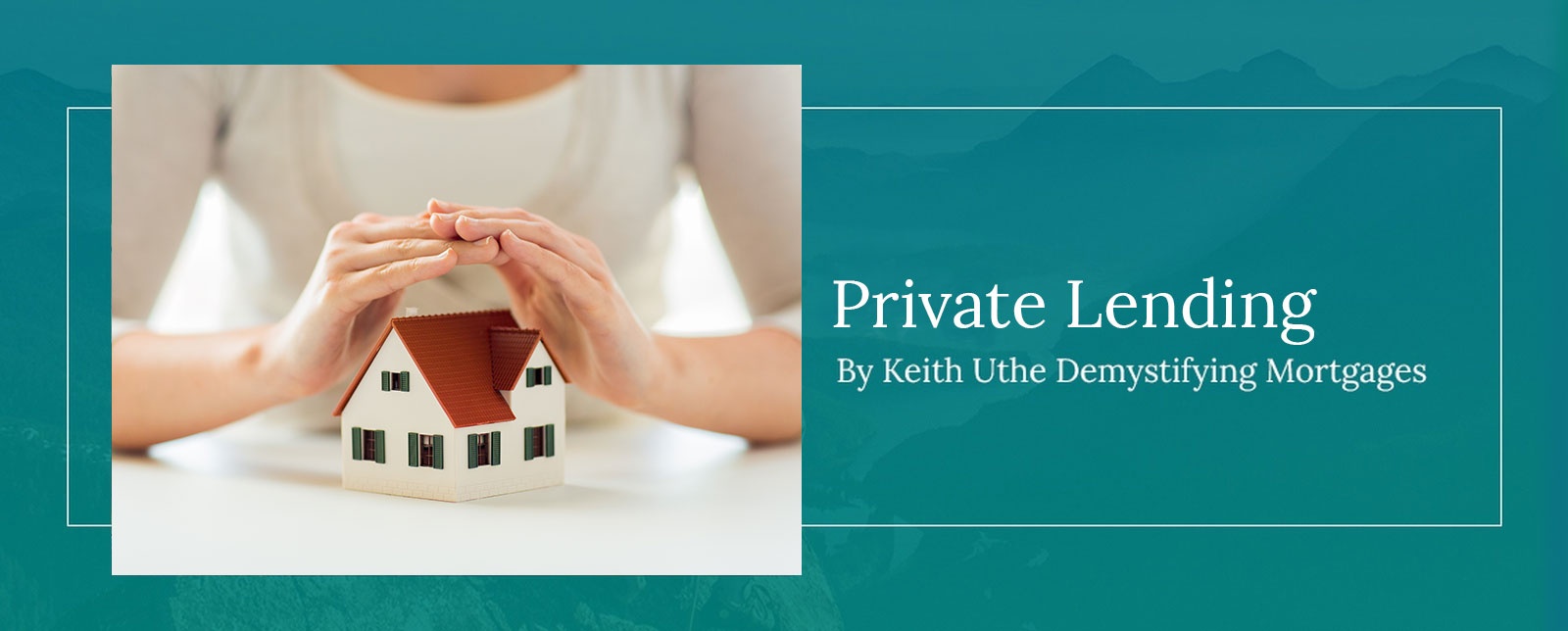Private Mortgage Lending in Calgary, Alberta by Keith Uthe Demystifying Mortgages