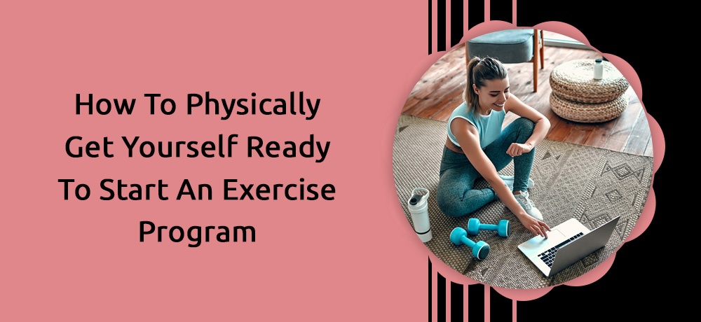 Learn how to physically get yourself ready to start an exercise program