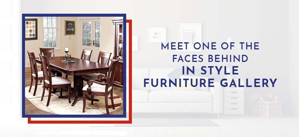 Meet One of the Faces Behind In Style Furniture Gallery