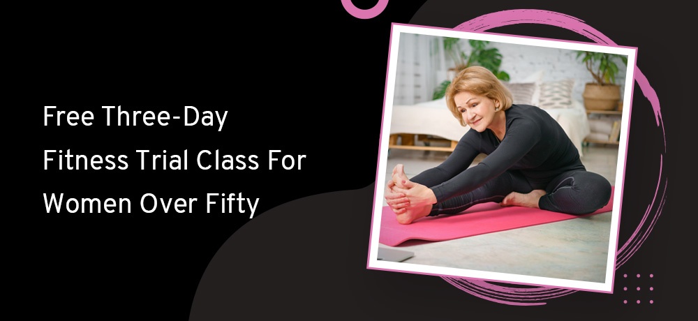 Free Three-Day Fitness Trial Class For Women Over Fifty