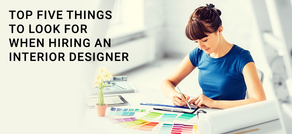 Top Five Things To Look For When Hiring An Interior Designer