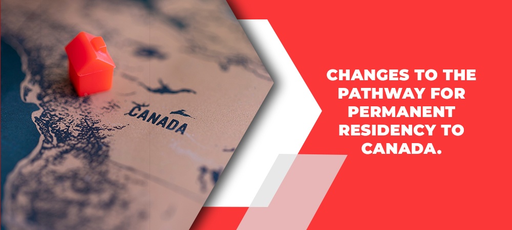 Changes to the pathway for Permanent Residency to Canada.