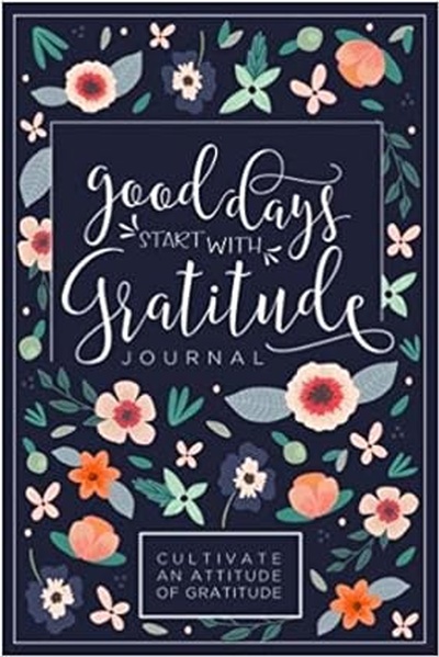 Good Days Start With Gratitude: A 52 Week Guide To Cultivate An Attitude Of Gratitude: Gratitude 
