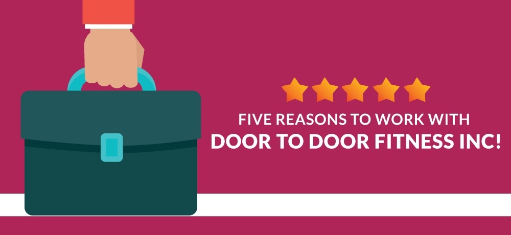 Five Reasons To Work With Door To Door Fitness Inc