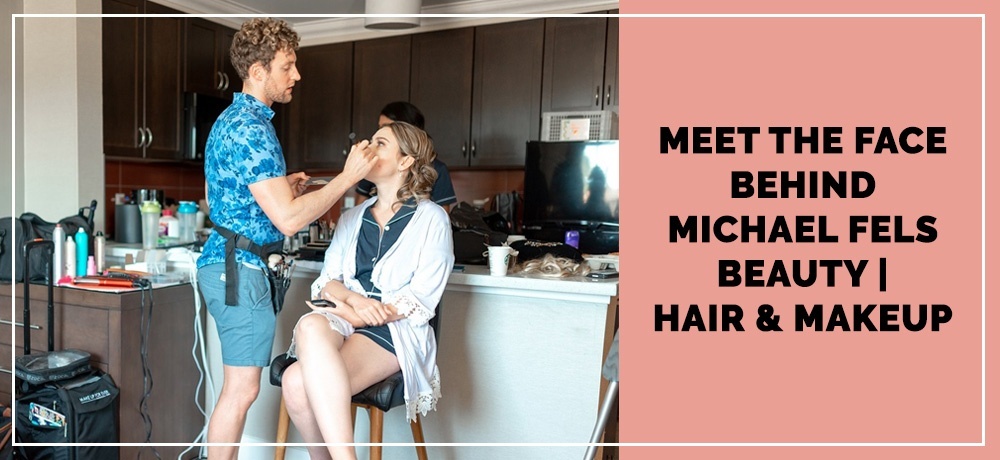 Meet The Face Behind Michael Fels Beauty Hair and Makeup