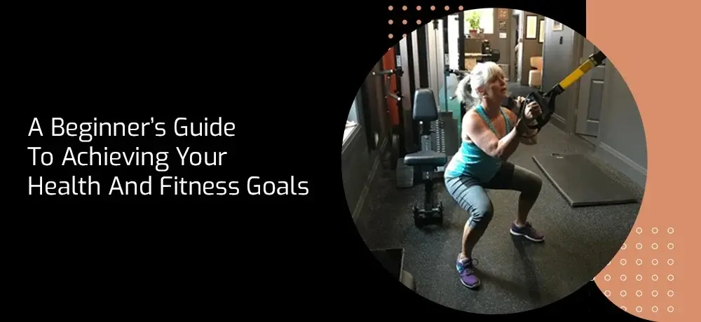 A BEGINNER’S GUIDE TO ACHIEVING YOUR HEALTH AND FITNESS GOALS.webp