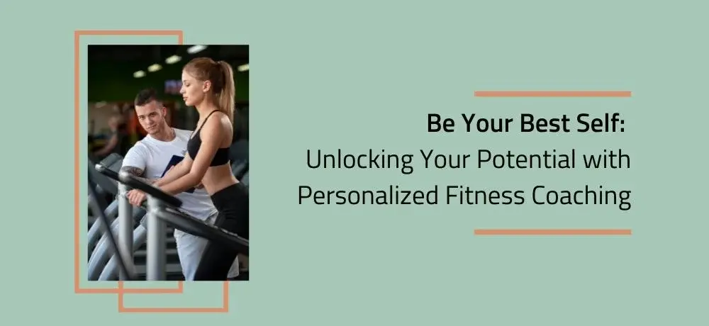 BE YOUR BEST SELF UNLOCKING YOUR POTENTIAL WITH PERSONALIZED FITNESS COACHING.webp