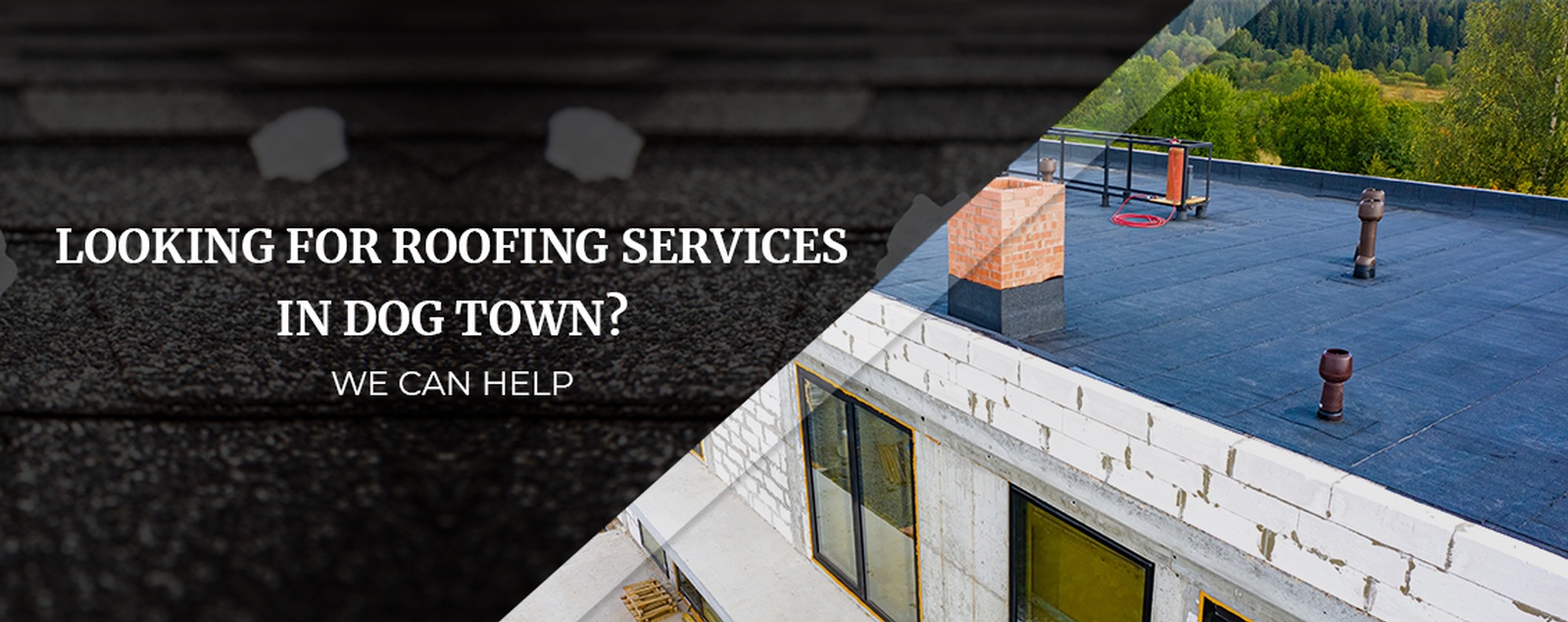 Looking For Roofing Services In Dog Town We Can Help