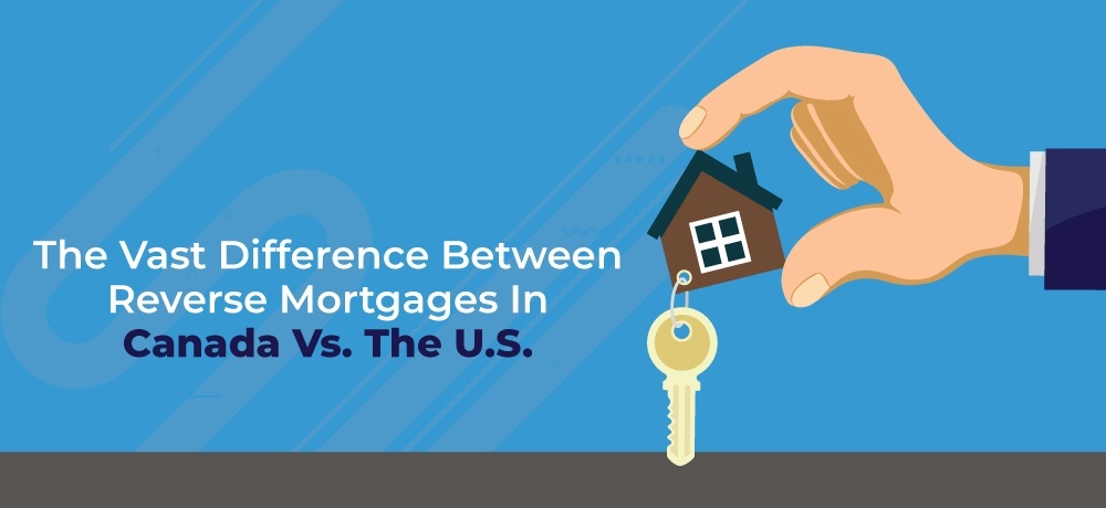 The Vast Difference Between Reverse Mortgages In Canada Vs. The U.S.