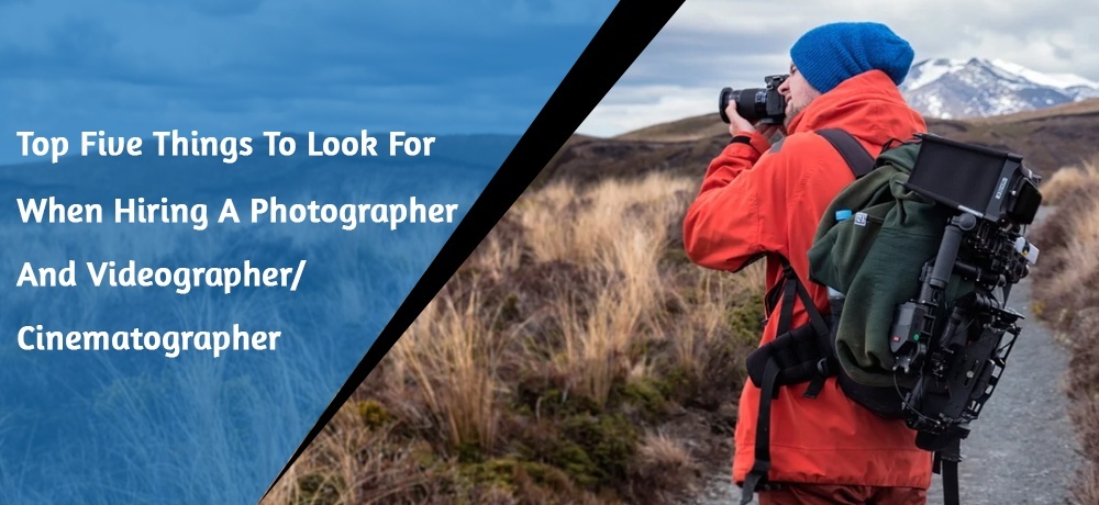 Top Five Things To Look For When Hiring A Photographer and Videographer Cinematographer.