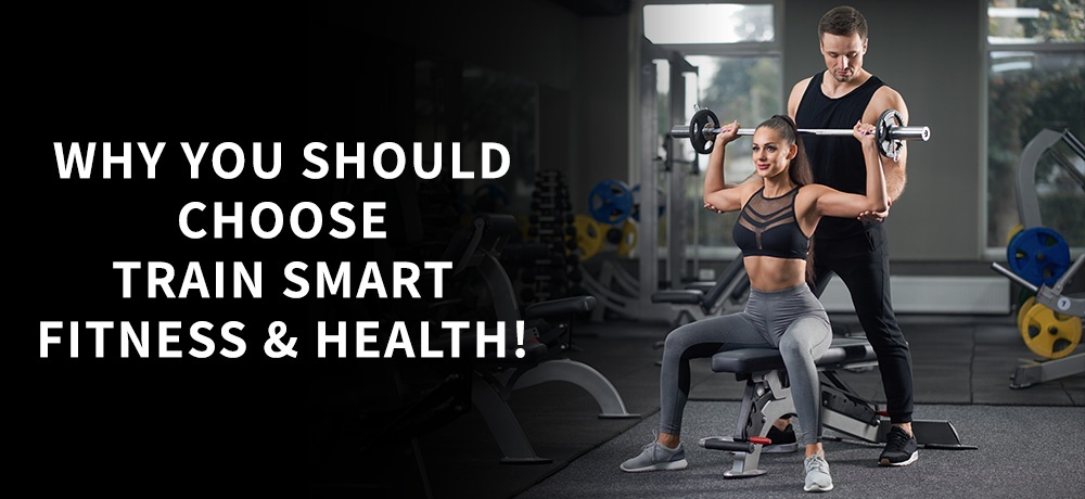 WHY-YOU-SHOULD-CHOOSE-TRAIN-SMART-FITNESS-_-HEALTH!