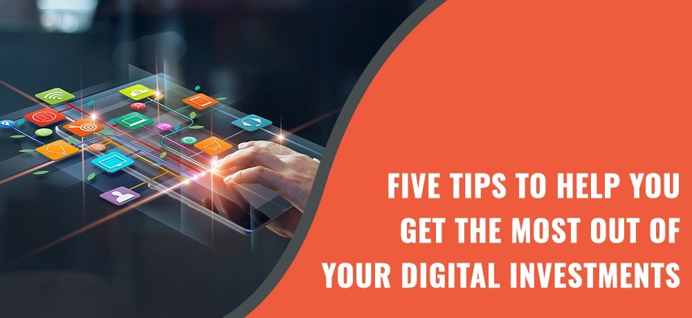 Five Tips to Help you get the most out of your digital Investments.jpg