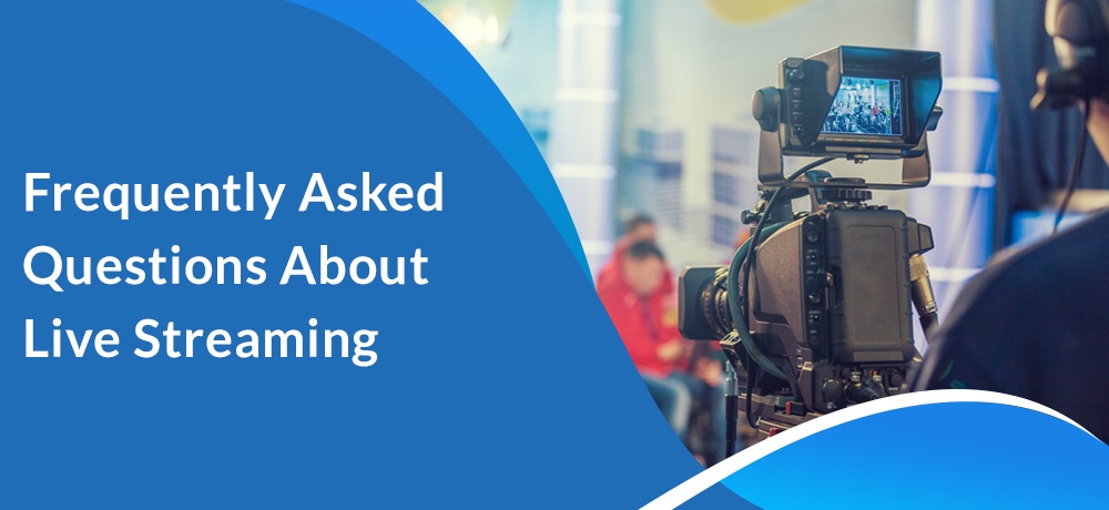 Frequently Asked Questions About Live Streaming