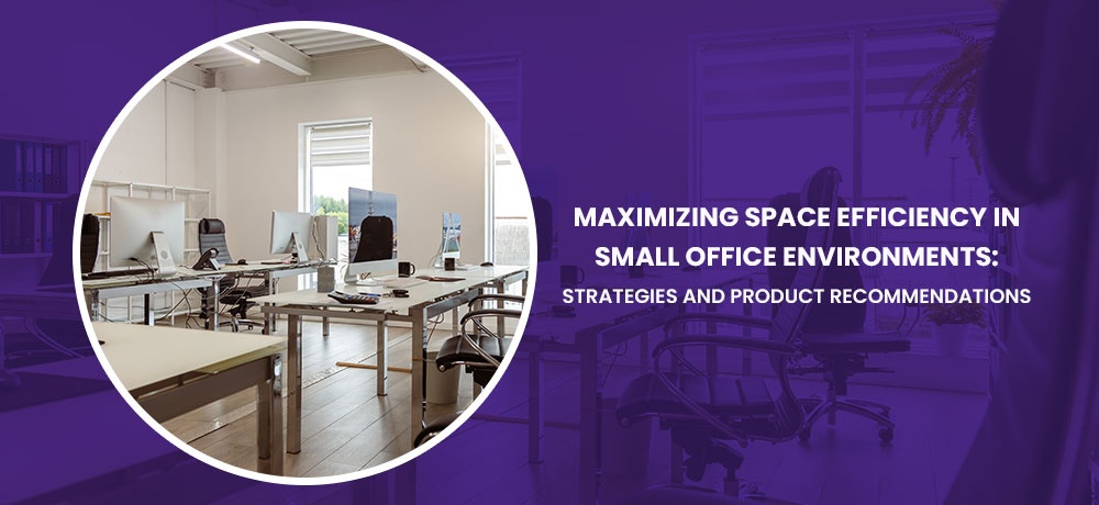 Maximizing Space Efficiency in Small Office Environments