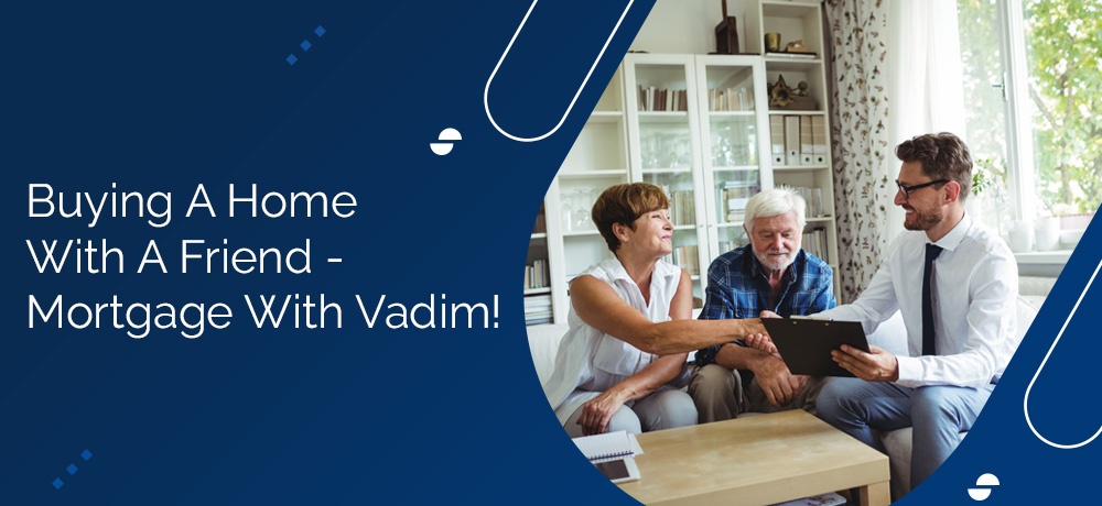 Buying A Home With A Friend - Mortgage With Vadim