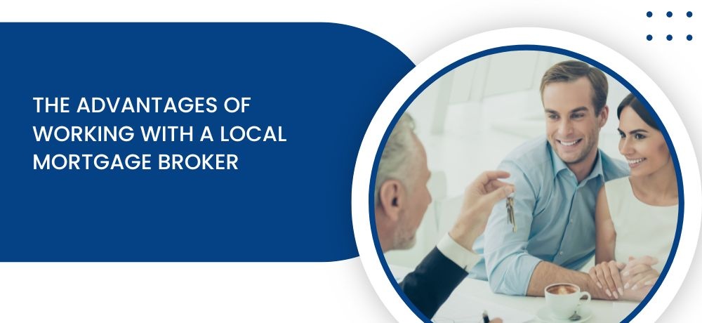 Learn The Advantages of Working with a Local Mortgage Broker